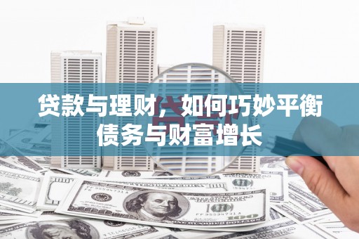 中牟贷款与理财，如何巧妙平衡债务与财富增长