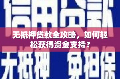 中牟无抵押贷款全攻略，如何轻松获得资金支持？