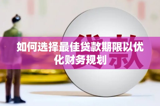 中牟如何选择最佳贷款期限以优化财务规划