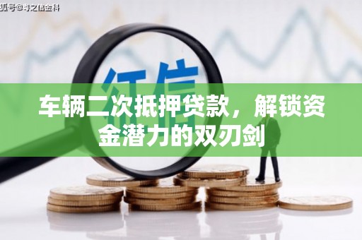 中牟车辆二次抵押贷款，解锁资金潜力的双刃剑