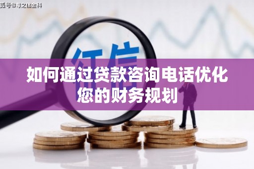 中牟如何通过贷款咨询电话优化您的财务规划