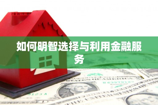中牟如何明智选择与利用金融服务