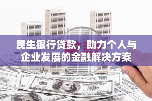 中牟民生银行贷款，助力个人与企业发展的金融解决方案