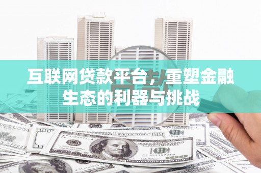 中牟互联网贷款平台，重塑金融生态的利器与挑战