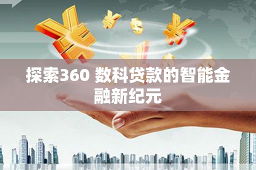 中牟探索360 数科贷款的智能金融新纪元