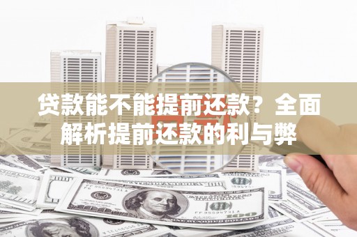 中牟贷款能不能提前还款？全面解析提前还款的利与弊