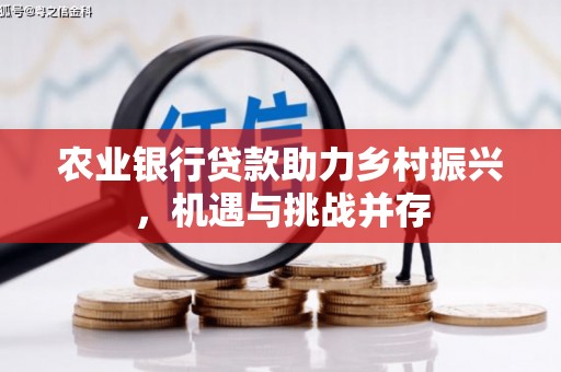 中牟农业银行贷款助力乡村振兴，机遇与挑战并存