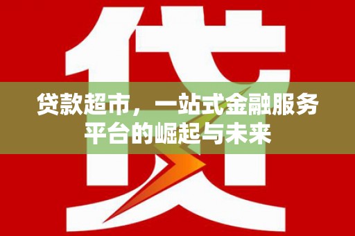 中牟贷款超市，一站式金融服务平台的崛起与未来