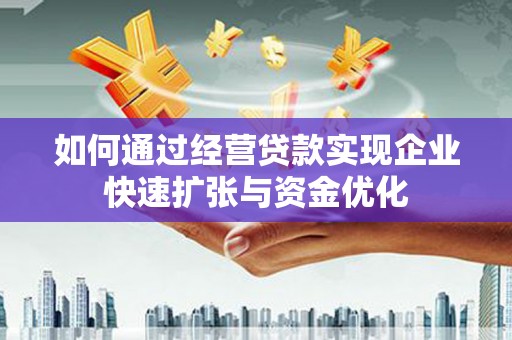 中牟如何通过经营贷款实现企业快速扩张与资金优化