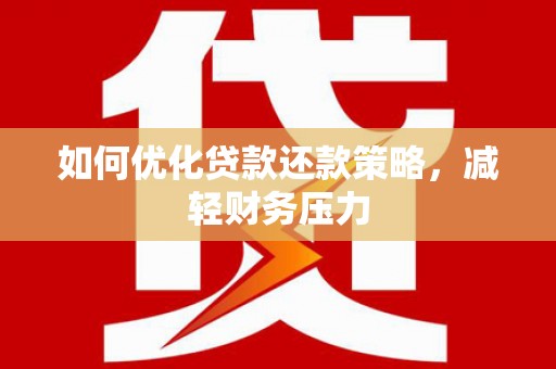 中牟如何优化贷款还款策略，减轻财务压力