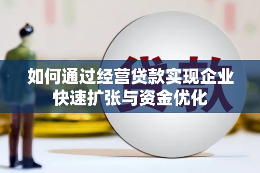 中牟如何通过经营贷款实现企业快速扩张与资金优化
