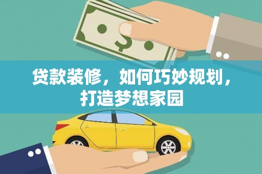 中牟贷款装修，如何巧妙规划，打造梦想家园