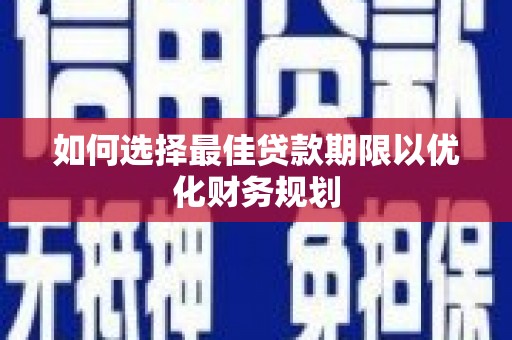 中牟如何选择最佳贷款期限以优化财务规划