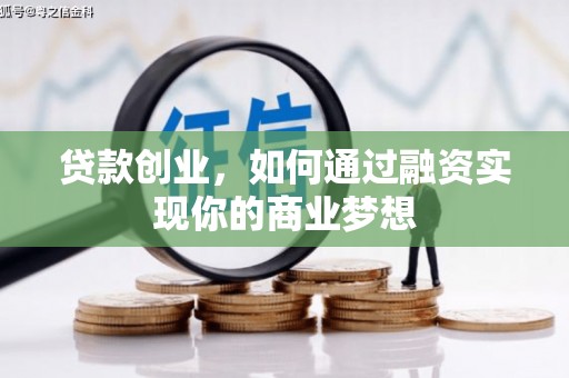 中牟贷款创业，如何通过融资实现你的商业梦想