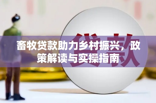 中牟畜牧贷款助力乡村振兴，政策解读与实操指南